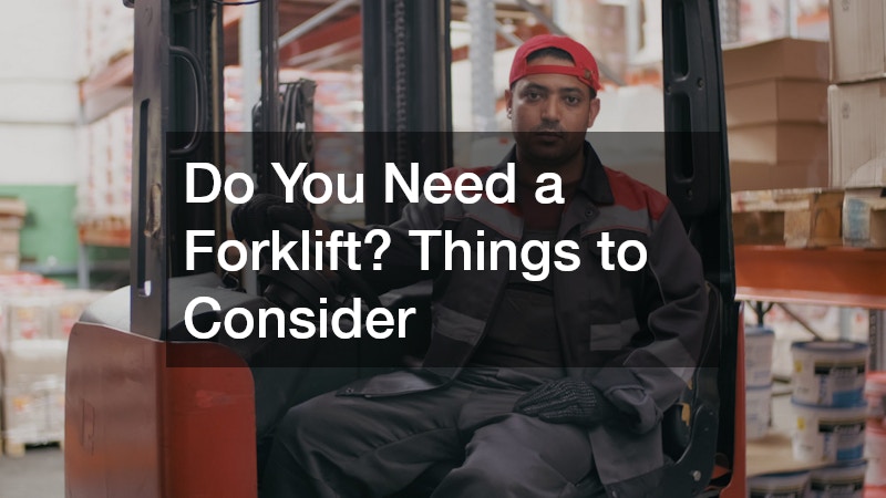 Do You Need a Forklift? Things to Consider
